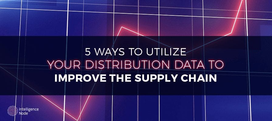 5 Ways to Utilize Your Distribution Data to Improve the Supply Chain